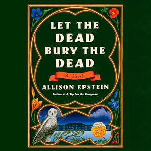 Let the Dead Bury the Dead A Novel [Audiobook]