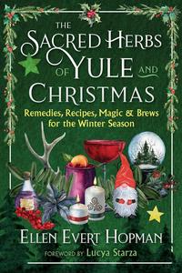 The Sacred Herbs of Yule and Christmas Remedies, Recipes, Magic, and Brews for the Winter Season