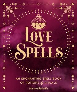 Love Spells An Enchanting Spell Book of Potions & Rituals
