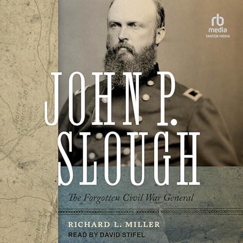 John P. Slough The Forgotten Civil War General [Audiobook]
