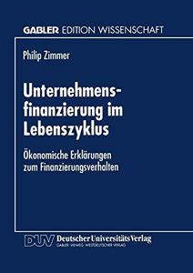 Unternehmensfinanzierung im Lebenszyklus Ökonomische Erklärungen zum Finanzierungsverhalten