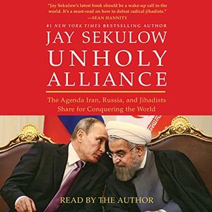 Unholy Alliance The Agenda Iran, Russia, and Jihadists Share for Conquering the World