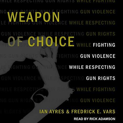 Weapon of Choice Fighting Gun Violence While Respecting Gun Rights [Audiobook]