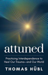 Attuned Practicing Interdependence to Heal Our Trauma―and Our World