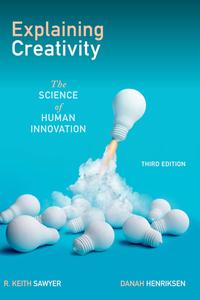 Explaining Creativity The Science of Human Innovation, 3rd Edition