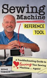 Sewing Machine Reference Tool A Troubleshooting Guide to Loving Your Sewing Machine, Again!