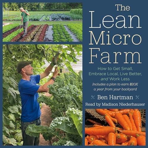 The Lean Micro Farm How to Get Small, Embrace Local, Live Better, and Work Less [Audiobook]
