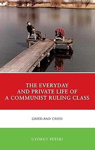 The Everyday and Private Life of a Communist Ruling Class Greed and Creed