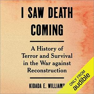 I Saw Death Coming A History of Terror and Survival in the War Against Reconstruction [Audiobook]