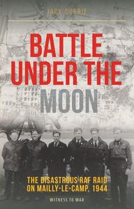 Battle Under the Moon The Disastrous RAF Raid on Mailly–Le–Camp, 1944