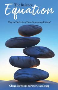 The Balance Equation How to Thrive in a Time–Constrained World