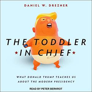 The Toddler in Chief What Donald Trump Teaches Us about the Modern Presidency