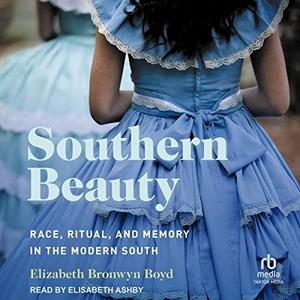 Southern Beauty Race, Ritual, and Memory in the Modern South [Audiobook]