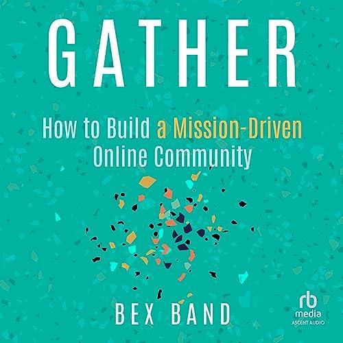 Gather How to Build a Mission–Driven Online Community [Audiobook]
