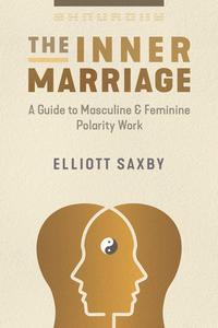The Inner Marriage A Guide to Masculine and Feminine Polarity Work