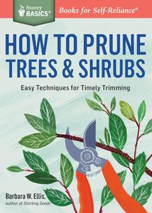 How to Prune Trees & Shrubs Easy Techniques for Timely Trimming. A Storey BASICS® Title