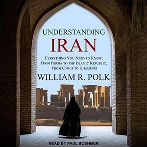Understanding Iran Everything You Need to Know, From Persia to the Islamic Republic, From Cyrus to Khamenei [Audiobook]