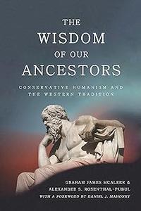 The Wisdom of Our Ancestors Conservative Humanism and the Western Tradition