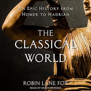 The Classical World An Epic History from Homer to Hadrian