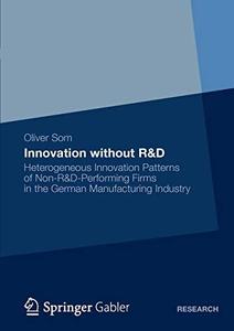 Innovation without R&D Heterogeneous Innovation Patterns of Non-R&D-Performing Firms in the German Manufacturing Industry