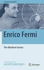 Enrico Fermi The Obedient Genius (Springer Biographies)