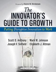 The Innovator's Guide to Growth Putting Disruptive Innovation to Work