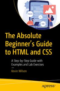 The Absolute Beginner’s Guide to HTML and CSS A Step-by-Step Guide with Examples and Lab Exercises