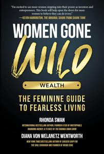 Women Gone Wild Wealth; The Feminine Guide to Living Fearless