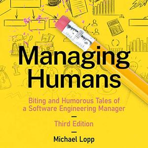 Managing Humans Biting and Humorous Tales of a Software Engineering Manager