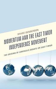 Momentum and the East Timor Independence Movement The Origins of America's Debate on East Timor