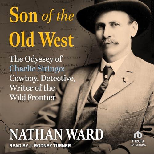 Son of the Old West The Odyssey of Charlie Siringo Cowboy, Detective, Writer of the Wild Frontier [Audiobook]