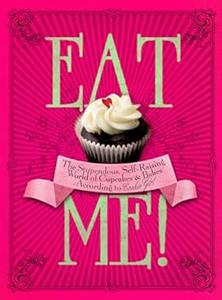 Eat Me! The Stupendous, Self-Raising World of Cupcakes and Bakes According to Cookie Girl
