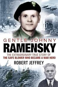 Gentle Johnny Ramensky The Extraordinary True Story of the Safe Blower Who Became a War Hero