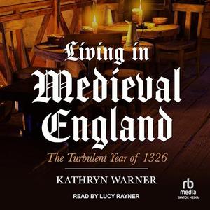 Living in Medieval England The Turbulent Year of 1326 [Audiobook]