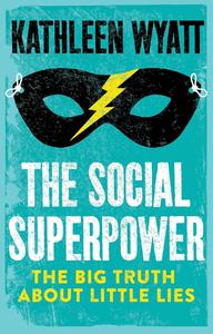 The Social Superpower The Big Truth About Little Lies