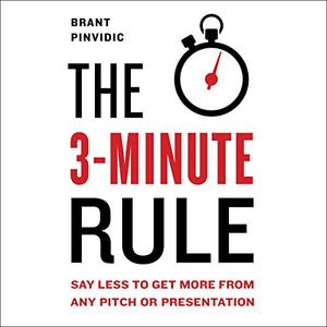 The 3–Minute Rule Say Less to Get More from Any Pitch or Presentation