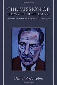 The Mission of Demythologizing Rudolf Bultmann’s Dialectical Theology