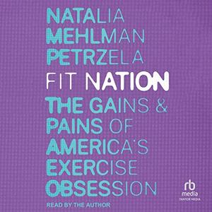 Fit Nation The Gains and Pains of America’s Exercise Obsession