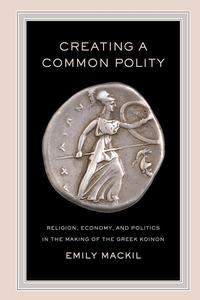 Creating a Common Polity Religion, Economy, and Politics in the Making of the Greek Koinon
