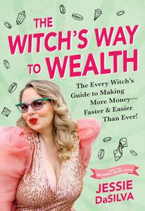 The Witch’s Way to Wealth The Every Witch’s Guide to Making More Money – Faster & Easier than Ever!