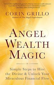 Angel Wealth Magic Simple Steps to Hire the Divine & Unlock Your Miraculous Financial Flow