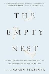 The Empty Nest 31 Parents Tell the Truth About Relationships, Love and Freedom After the Kids Fly the Coop
