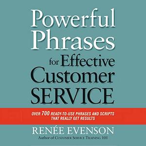 Powerful Phrases for Effective Customer Service Over 700 Ready–to–Use Phrases and Scripts That Really Get Results