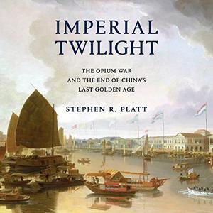 Imperial Twilight The Opium War and the End of China's Last Golden Age