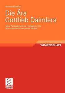Die Ära Gottlieb Daimlers Neue Perspektiven zur Frühgeschichte des Automobils und seiner Technik