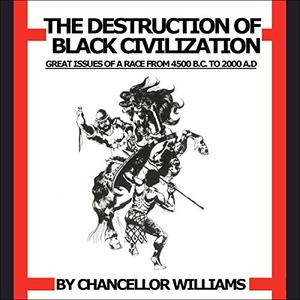 Destruction of Black Civilization Great Issues of a Race from 4500 B.C. to 2000 A.D