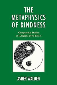 The Metaphysics of Kindness Comparative Studies in Religious Meta–Ethics