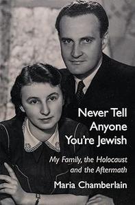 Never Tell Anyone You’re Jewish My Family, the Holocaust and the Aftermath