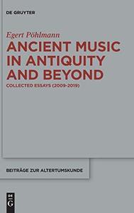 Ancient Music in Antiquity and Beyond Collected Essays (2009–2019)