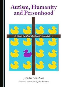 Autism, Humanity and Personhood A Christ-Centred Theological Anthropology